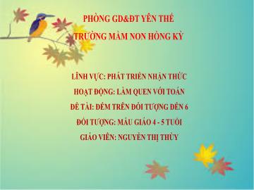 Bài giảng Mầm non Lớp Chồi - Đề tài: Đếm trên đối tượng đến 6 - Nguyễn Thị Thùy