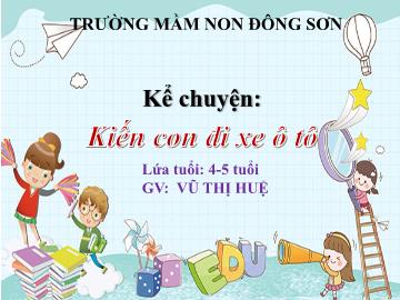 Bài giảng Mầm non Lớp Chồi - Đề tài: Kể chuyện Kiến con đi xe ô tô - Vũ Thị Huệ