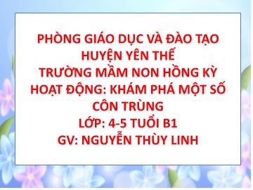 Bài giảng Mầm non Lớp Chồi - Đề tài: Khám phá 1 số con trùng - Nguyễn Thùy Linh