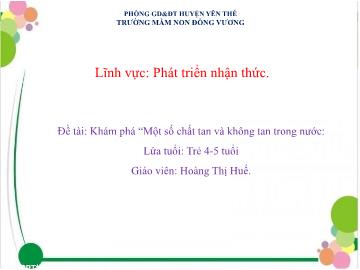 Bài giảng Mầm non Lớp Chồi - Đề tài: Khám phá Một số chất tan và không tan trong nước - Hoàng Thị Huế