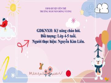 Bài giảng Mầm non Lớp Chồi - Đề tài: Kĩ năng chào hỏi - Nguyễn Kim Liên