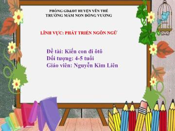 Bài giảng Mầm non Lớp Chồi - Đề tài: Kiến con đi ô tô - Nguyễn Kim Liên