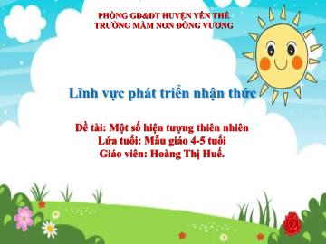 Bài giảng Mầm non Lớp Chồi - Đề tài: Một số hiện tượng tự nhiên - Hoàng Thị Huế