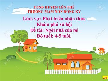 Bài giảng Mầm non Lớp Chồi - Đề tài: Ngôi nhà của bé - Trường Mầm non Đồng Kỳ