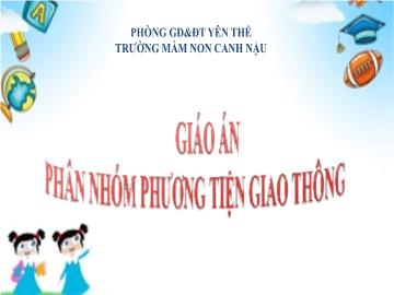 Bài giảng Mầm non Lớp Chồi - Đề tài: Phân nhóm phương tiện giao thông - Trường THCS Canh Nậu