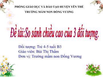Bài giảng Mầm non Lớp Chồi - Đề tài: So sánh chiều cao của 3 đối tượng - Bùi Thị Thắm