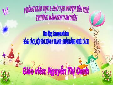 Bài giảng Mầm non Lớp Chồi - Đề tài: Tách, gộp số lượng 4 thành 2 bằng nhiều cách - Nguyễn Thị Oanh