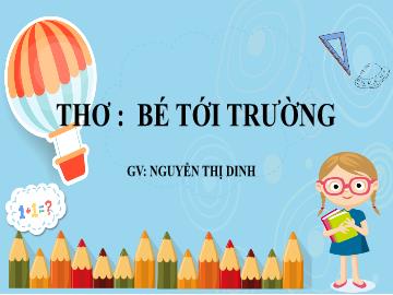 Bài giảng Mầm non Lớp Chồi - Đề tài: Thơ Bé tới trường - Nguyễn Thị Dinh