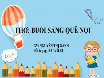Bài giảng Mầm non Lớp Chồi - Đề tài: Thơ Buổi sáng quê nội - Nguyễn Thị Oanh
