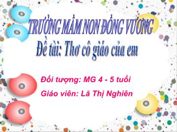 Bài giảng Mầm non Lớp Chồi - Đề tài: Thơ Cô giáo của em - Lã Thị Nghiên
