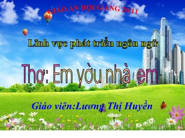 Bài giảng Mầm non Lớp Chồi - Đề tài: Thơ Em yêu nhà em - Lương Thị Huyền