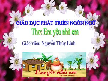 Bài giảng Mầm non Lớp Chồi - Đề tài: Thơ Em yêu nhà em - Nguyễn Thùy Linh