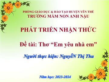 Bài giảng Mầm non Lớp Chồi - Đề tài: Thơ Em yêu nhà em - Nguyễn Thị Thu