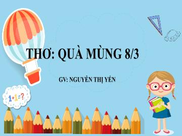 Bài giảng Mầm non Lớp Chồi - Đề tài: Thơ Quà mùng 8/3 - Nguyễn Thị Yến