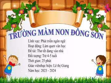 Bài giảng Mầm non Lớp Chồi - Đề tài: Thơ Tết đang vào nhà - Năm học 2023-2024 - Lê Thị Giang