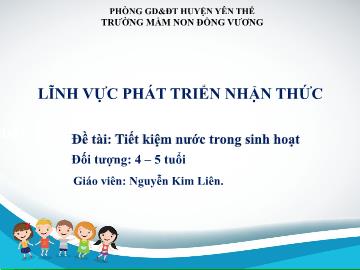 Bài giảng Mầm non Lớp Chồi - Đề tài: Tiết kiệm nước trong sinh hoạt - Nguyễn Kim Liên