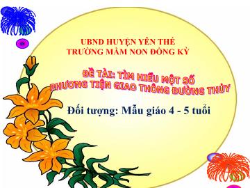 Bài giảng Mầm non Lớp Chồi - Đề tài: Tìm hiểu 1 số phương tiện giao thông đường thủy - Trường Mầm non Đồng Kỳ