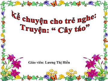 Bài giảng Mầm non Lớp Chồi - Đề tài: Truyện Cây táo - Lương Thị Hiền