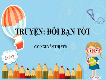 Bài giảng Mầm non Lớp Chồi - Đề tài: Truyện Đôi bạn tốt - Nguyễn Thị Yến