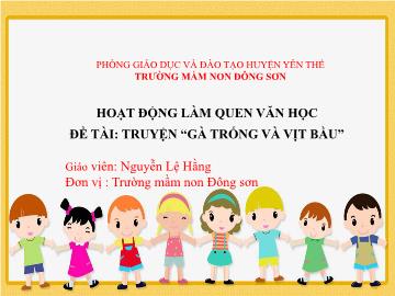 Bài giảng Mầm non Lớp Chồi - Đề tài: Truyện Gà trống và vịt bầu - Nguyễn Lệ Hằng