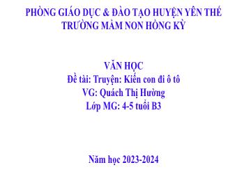 Bài giảng Mầm non Lớp Chồi - Đề tài: Truyện Kiến con đi ô tô - Năm học 2023-2024 - Quách Thị Hường