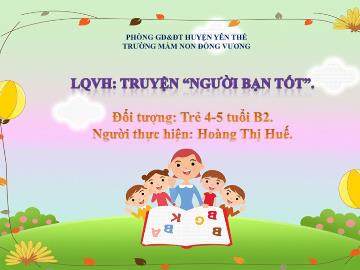 Bài giảng Mầm non Lớp Chồi - Đề tài: Truyện Người bạn tốt - Hoàng Thị Huế
