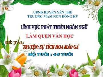 Bài giảng Mầm non Lớp Chồi - Đề tài: Truyện Sự tích hoa mào gà - Trường Mầm non Đồng Kỳ