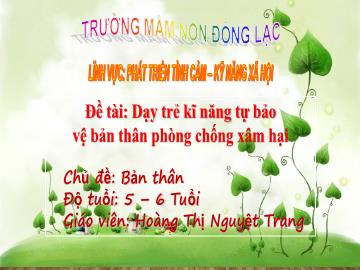 Bài giảng Mầm non Lớp Lá - Chủ đề: Bản thân - Đề tài: Dạy trẻ kĩ năng tự bảo vệ bản thân phòng chống xâm hại - Hoàng Thị Nguyệt Trang