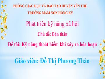 Bài giảng Mầm non Lớp Lá - Chủ đề: Bản thân - Đề tài: Kĩ năng thoát hiểm khi xảy ra hỏa hoạn - Đỗ Thị Phương Thảo