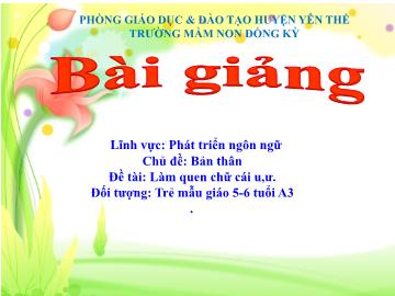 Bài giảng Mầm non Lớp Lá - Chủ đề: Bản thân - Đề tài: Làm quen chữ cái u, ư - Trường Mầm non Đông Kỳ