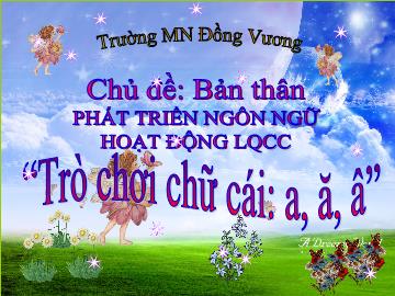 Bài giảng Mầm non Lớp Lá - Chủ đề: Bản thân - Đề tài: Trò chơi chữ cái a, ă, â - Trường Mầm non Đồng Vương