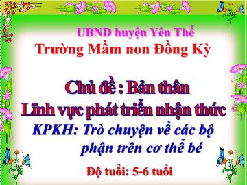 Bài giảng Mầm non Lớp Lá - Chủ đề: Bản thân - Đề tài: Trò chuyện về các bộ phận trên cơ thể bé - Trường Mầm non Đồng Kỳ