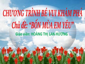 Bài giảng Mầm non Lớp Lá - Chủ đề: Bốn mùa em yêu - Hoàng Thị Lan Hương