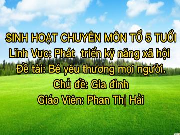 Bài giảng Mầm non Lớp Lá - Chủ đề: Gia đình - Đề tài: Bé yêu thương mọi người - Phan Thị Hải