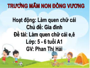 Bài giảng Mầm non Lớp Lá - Chủ đề: Gia đình - Đề tài: Làm quen chữ cái e, ê - Phan Thị Hải