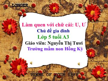Bài giảng Mầm non Lớp Lá - Chủ đề: Gia đình - Đề tài: Làm quen với chữ cái ư, ư - Nguyễn Thị Tươi