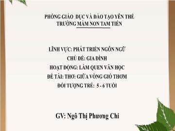 Bài giảng Mầm non Lớp Lá - Chủ đề: Gia đình - Đề tài: Thơ Giữa vòng gió thơm - Ngô Thị Phương Chi