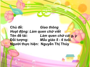 Bài giảng Mầm non Lớp Lá - Chủ đề: Giao thông - Đề tài: Làm quen chữ cái g, y - Nguyễn Thị Thúy