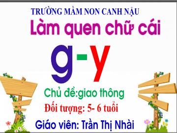 Bài giảng Mầm non Lớp Lá - Chủ đề: Giao thông - Đề tài: Làm quen chữ cái g, y - Trần Thị Nhài