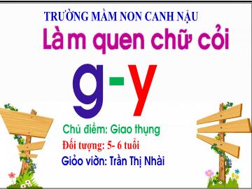 Bài giảng Mầm non Lớp Lá - Chủ đề: Giao thông - Đề tài: Làm quen với chữ cái g, y - Trần Thị Nhài