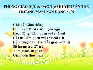 Bài giảng Mầm non Lớp Lá - Chủ đề: Giao thông - Đề tài: Làm quen với chữ h, k - Trường Mầm non Đông Sơn