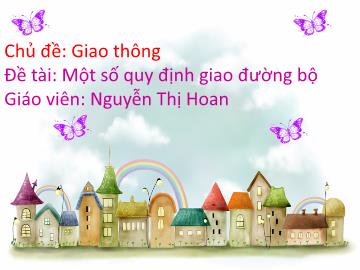 Bài giảng Mầm non Lớp Lá - Chủ đề: Giao thông - Đề tài: Một số quy định giao thông đường bộ - Nguyễn Thị Hoan
