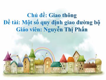 Bài giảng Mầm non Lớp Lá - Chủ đề: Giao thông - Đề tài: Một số quy định giao thông đường bộ - Nguyễn Thị Phấn