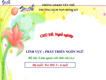 Bài giảng Mầm non Lớp Lá - Chủ đề: Nghề nghiệp - Đề tài: Làm quen với chữ cái i, t, c - Trường Mầm non Hồng Kỳ