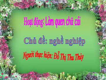 Bài giảng Mầm non Lớp Lá - Chủ đề: Nghề nghiệp - Đề tài: Làm quen với chữ cái i, t, c - Đỗ Thị Thu Thủy