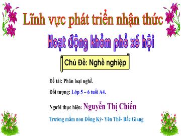 Bài giảng Mầm non Lớp Lá - Chủ đề: Nghề nghiệp - Đề tài: Phân loại nghề - Nguyễn Thị Chiến