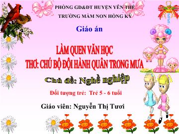 Bài giảng Mầm non Lớp Lá - Chủ đề: Nghề nghiệp - Đề tài: Thơ Chú bộ đội hành quân trong mưa - Nguyễn Thị Tươi