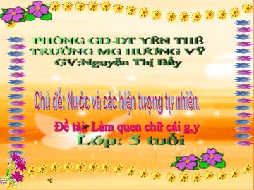 Bài giảng Mầm non Lớp Lá - Chủ đề: Nước và các hiện tượng tự nhiên - Đề tài: Làm quen chữ cái g, y - Nguyễn Thị Bẩy