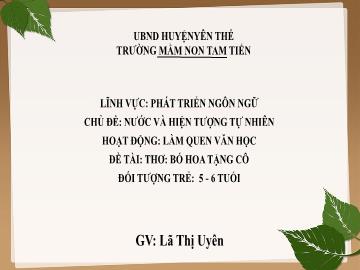 Bài giảng Mầm non Lớp Lá - Chủ đề: Nước và hiện tượng tự nhiên - Đề tài: Thơ Bó hoa tặng cô - Lã Thị Uyên