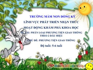Bài giảng Mầm non Lớp Lá - Chủ đề: Phương tiện giao thông - Đề tài: Phân loại phương tiện giao thông theo 2 dấu hiệu - Trường Mầm non Đồng Kỳ